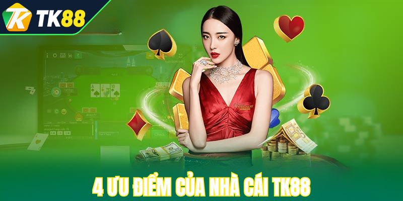 4 ưu điểm của nhà cái TK88