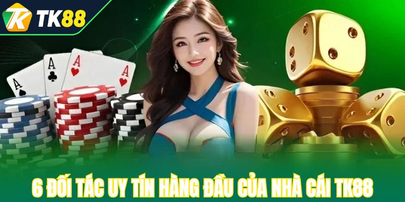 6 đối tác uy tín hàng đầu của nhà cái TK88