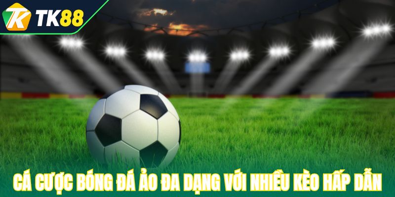 Cá cược bóng đá ảo đa dạng với nhiều kèo hấp dẫn