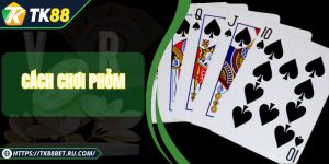 Cách Chơi Phỏm - Các Chiến Lược Để Đạt Điểm Cao Nhất