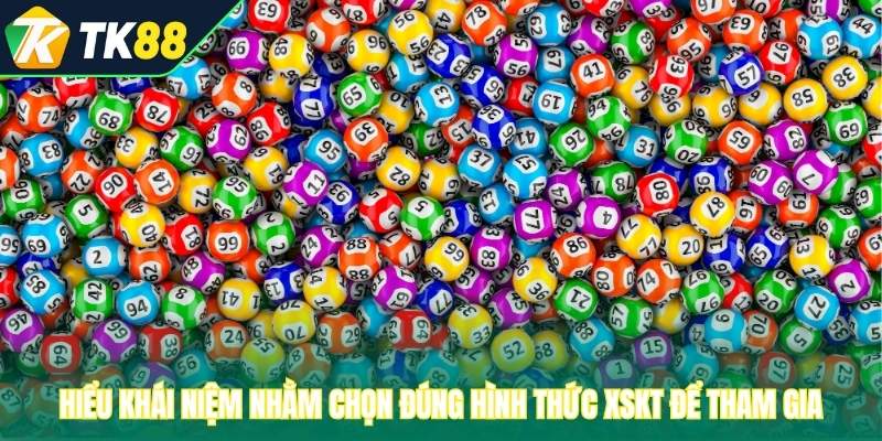 Hiểu khái niệm nhằm chọn đúng hình thức XSKT để tham gia