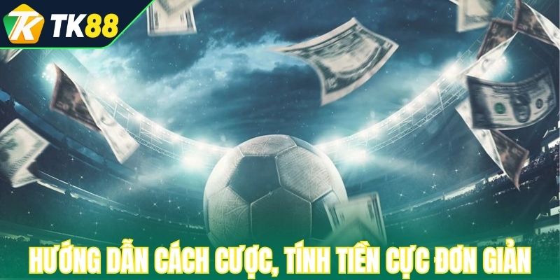 Hướng dẫn cách cược, tính tiền cực đơn giản