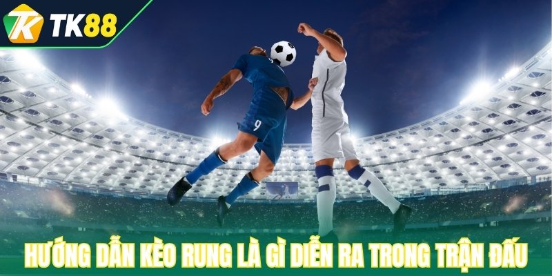 Hướng dẫn cách kèo rung là gì diễn ra trong trận đấu