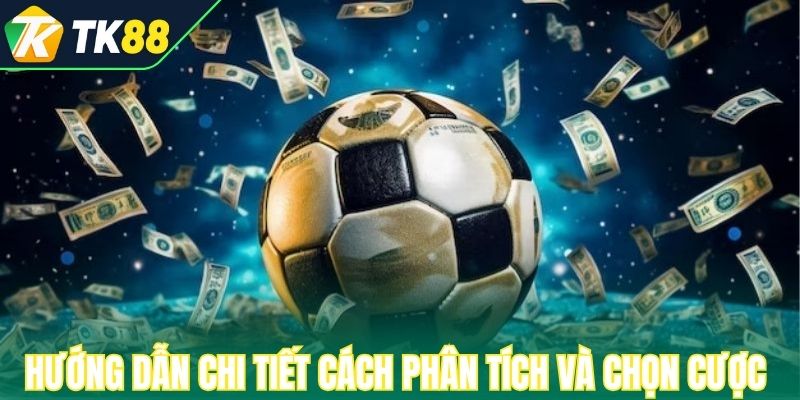 Hướng dẫn chi tiết cách phân tích và chọn cược 
