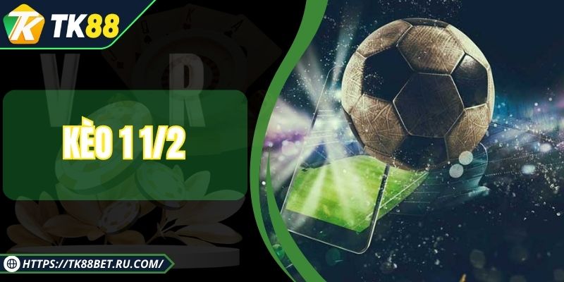 Kèo 1 1/2 - Hướng Dẫn Chi Tiết Cá Cược Bóng Đá Tại TK88