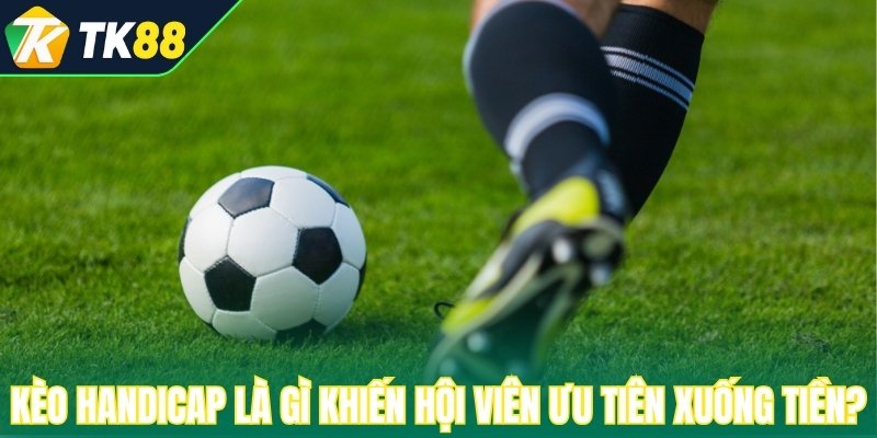 Kèo Handicap là gì khiến hội viên ưu tiên khi xuống tiền?