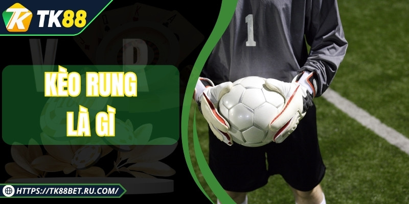 Kèo Rung Là Gì - Mẹo Đặt Kèo Hiệu Quả Cho Dân Chơi Bóng Đá