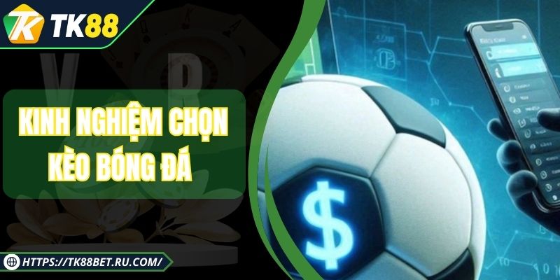 Kinh Nghiệm Chọn Kèo Bóng Đá - Bí Kíp Đỉnh Cao Cho Bạn