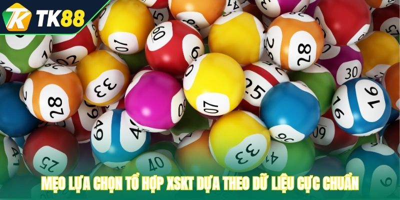 Mẹo lựa chọn tổ hợp XSKT dựa theo dữ liệu cực chuẩn