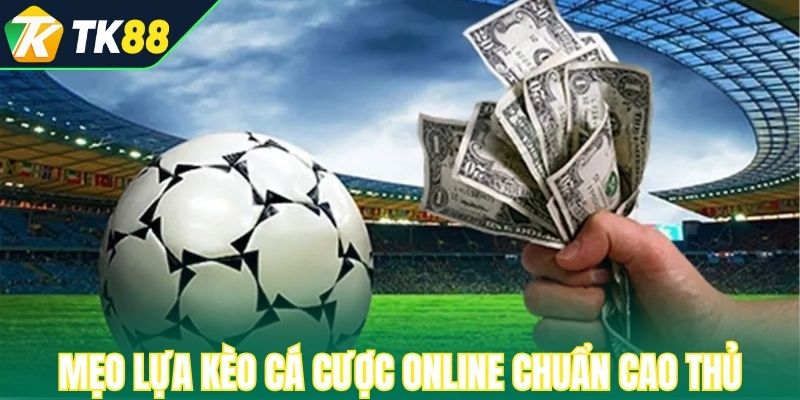 Mẹo lựa kèo cá cược online chuẩn cao thủ 
