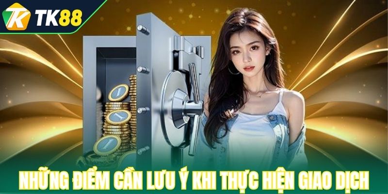 Một vài những điểm cần lưu ý khi thực hiện giao dịch