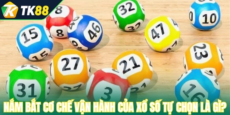Nắm bắt cơ chế vận hành của xổ số tự chọn là gì?