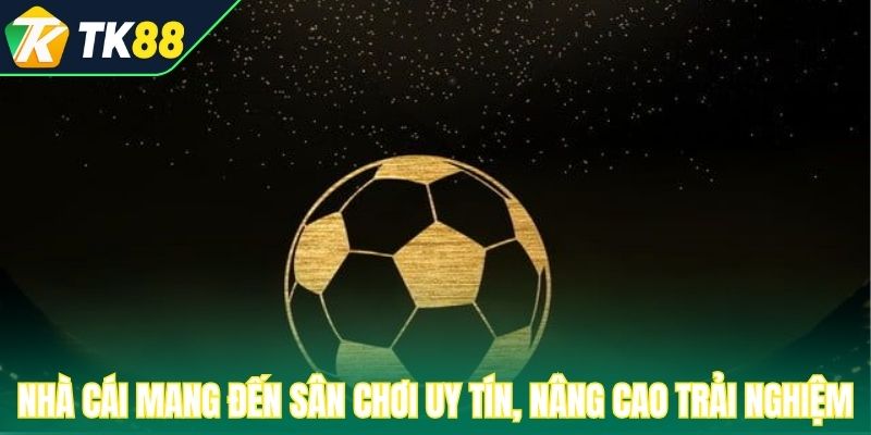 Nhà cái mang đến sân chơi uy tín, nâng cao trải nghiệm