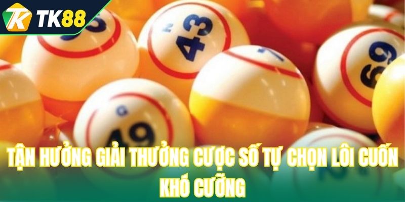 Tận hưởng giải thưởng cược số tự chọn lôi cuốn khó cưỡng