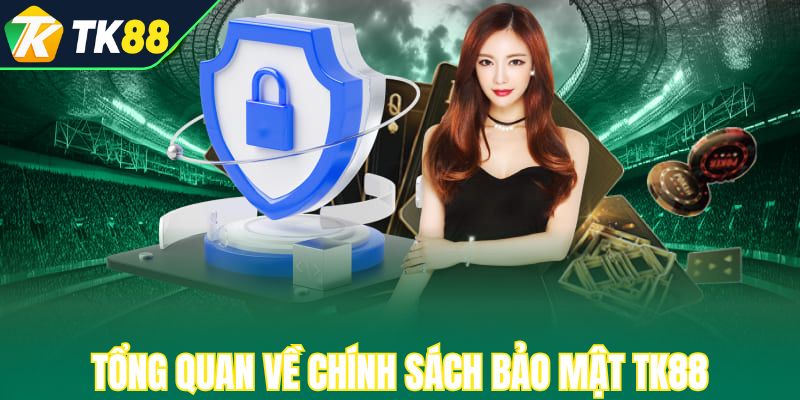 Tổng quan về chính sách bảo mật TK88