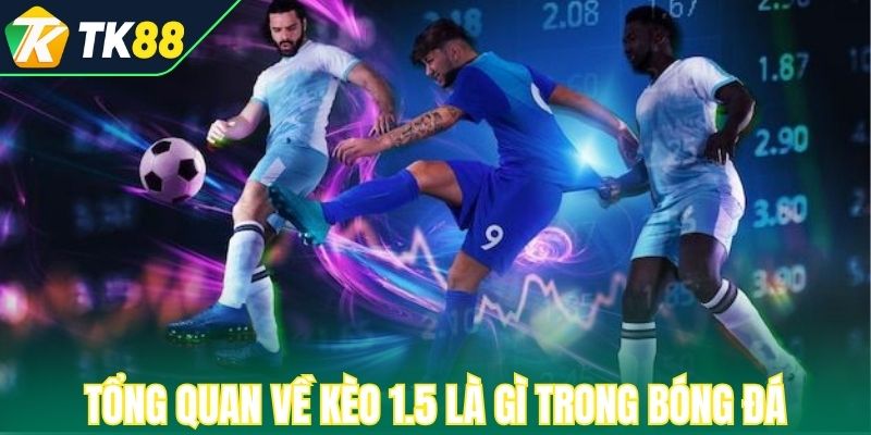 Tổng quan về kèo 1.5 là gì trong bóng đá