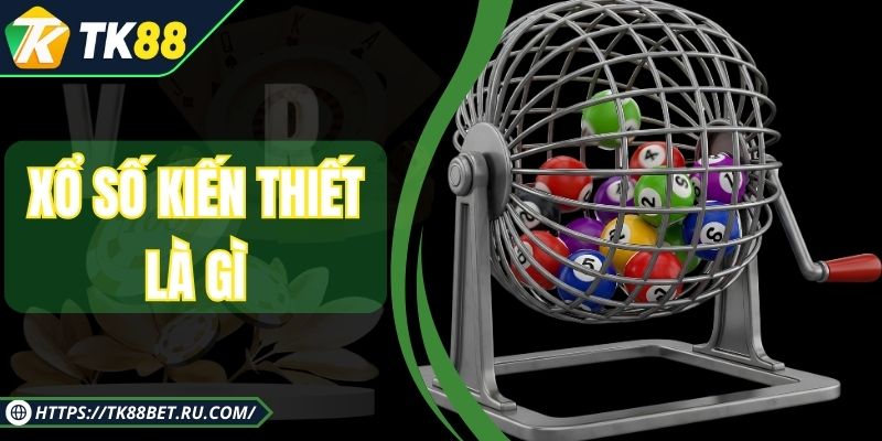 Xổ Số Kiến Thiết Là Gì - Quy Tắc Quay Và Cách Soi Chu Kỳ