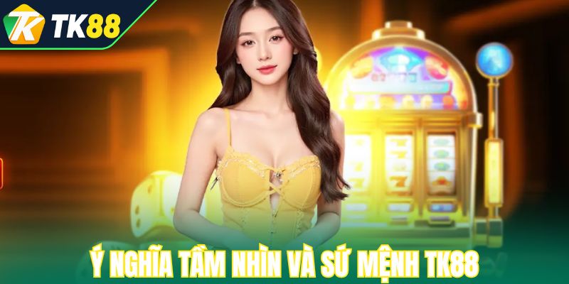 Ý nghĩa tầm nhìn và sứ mệnh TK88